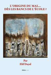 L'origine du mal... Dès les bancs de l'école? - Elif Dayal - E-Book