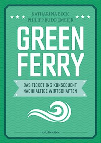 Green Ferry – Das Ticket ins konsequent nachhaltige Wirtschaften - Katharina Beck - E-Book