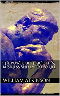 The Power of Thought in Business and Everyday Life - William Walker Atkinson - E-Book