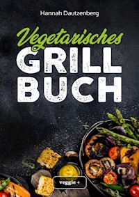 Vegetarisches Grillbuch - Hannah Dautzenberg - E-Book