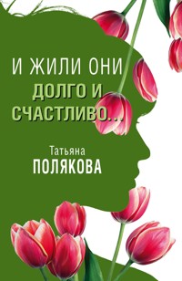 И жили они долго и счастливо (рассказ) - Татьяна Полякова - E-Book