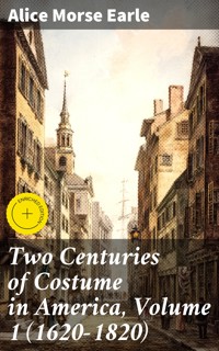 Two Centuries of Costume in America, Volume 1 (1620-1820) - Alice Morse Earle - E-Book