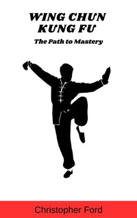Wing Chun Kung Fu: The Path to Mastery - Christopher Ford - E-Book