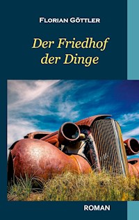 Der Friedhof der Dinge - Florian Göttler - E-Book