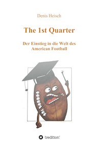 The 1st Quarter - Der Einstieg in die Welt des American Football - Denis Heisch - E-Book