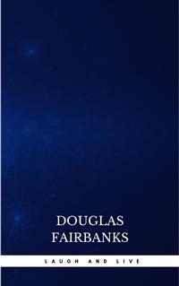 Laugh and Live - Douglas Fairbanks - E-Book