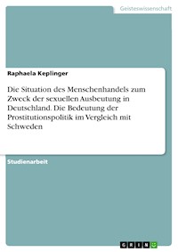 Die Situation des Menschenhandels zum Zweck der sexuellen Ausbeutung in Deutschland. Die Bedeutung der Prostitutionspolitik im Vergleich mit Schweden - Raphaela Keplinger - E-Book