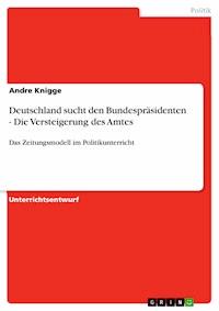 Deutschland sucht den Bundespräsidenten - Die Versteigerung des Amtes - Andre Knigge - kostenlos E-Book