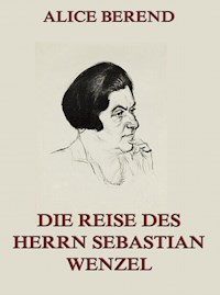 Die Reise des Herrn Sebastian Wenzel - Alice Berend - E-Book