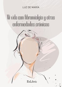 Mi vida con fibromialgia y otras enfermedades crónicas - Luz de María - E-Book