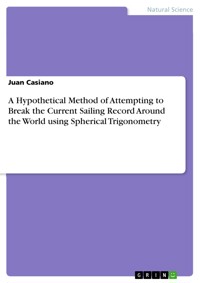A Hypothetical Method of Attempting to Break the Current Sailing Record Around the World using Spherical Trigonometry - Juan Casiano - E-Book