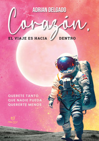 Corazón, el viaje es hacia dentro - Adrian Delgado - E-Book