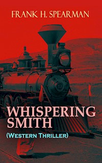 WHISPERING SMITH (Western Thriller) - Frank H. Spearman - E-Book