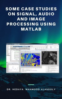 Some Case Studies on Signal, Audio and Image Processing Using Matlab - Dr. Hedaya Mahmood Alasooly - E-Book