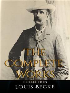 Louis Becke: The Complete Works - Louis Becke - E-Book