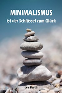 Minimalismus ist der Schlüssel zum Glück - Lea Barth - E-Book