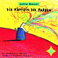 Die Königin der Farben - Ein musikalisches Märchen (ungekürzt) - Jutta Bauer - Hörbuch