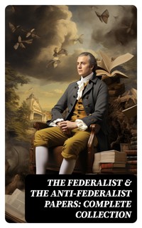 The Federalist & The Anti-Federalist Papers: Complete Collection - Alexander Hamilton - E-Book