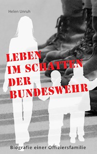 Leben im Schatten der Bundeswehr. Biografie einer Offiziersfamilie - Helen Unruh - E-Book