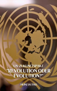 "UN-Zukunftspakt" "Revolution oder Evolution?" - Heinz Duthel - E-Book