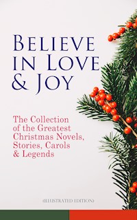 Believe in Love & Joy: The Collection of the Greatest Christmas Novels, Stories, Carols & Legends (Illustrated Edition) - Charles Dickens. - E-Book