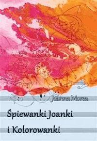 Śpiewanki Joanki i kolorowanki - Joanna Morea - E-Book