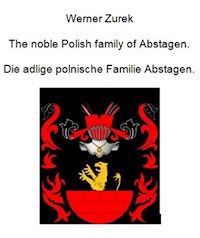 The noble Polish family of Abstagen. Die adlige polnische Familie Abstagen. - Werner Zurek - E-Book