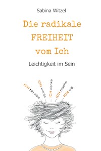 Die radikale Freiheit vom Ich - Sabina Witzel - E-Book