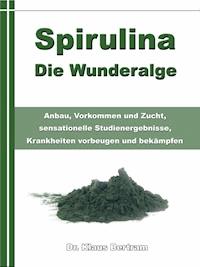 Spirulina – Die Wunderalge - Dr. Klaus Bertram - E-Book