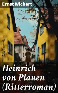 Heinrich von Plauen (Ritterroman) - Ernst Wichert - E-Book