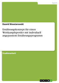 Ernährungskonzept für einen Wettkampfsportler mit individuell angepasstem Ernährungsprogramm - Dawid Niewiarowski - E-Book