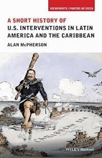 A Short History of U.S. Interventions in Latin America and the Caribbean - Alan McPherson - E-Book