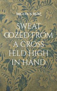 Sweat oozed from a cross held high in hand - Miguel S. Ruiz - E-Book