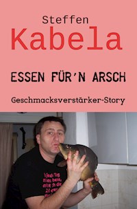Essen für´n Arsch - Steffen Kabela - E-Book