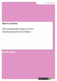 Nutzungsänderungen in den Duisburg-Ruhrorter Häfen - Martin Schmitz - E-Book