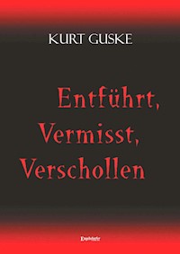 Entführt, Vermisst, Verschollen - Kurt Guske - E-Book