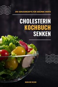 Cholesterin senken Kochbuch: 250 Genussrezepte für gesunde Werte - Madeleine Wilson - E-Book