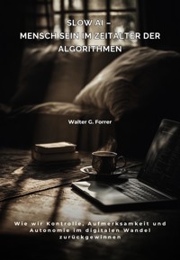 Slow AI – Mensch sein im Zeitalter der Algorithmen - Walter G. Forrer - E-Book