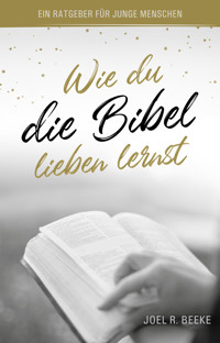 Wie du die Bibel lieben lernst - Joel R. Beeke - E-Book
