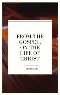 From the Gospels, on the Life of Christ - J. R. Miller - E-Book