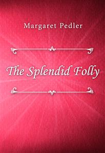 The Splendid Folly - Margaret Pedler - E-Book