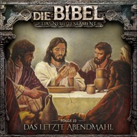 Die Bibel, Neues Testament, Folge 22: Das letzte Abendmahl - Aikaterini Maria Schlösser - Hörbuch