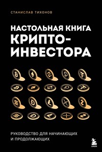 Настольная книга криптоинвестора. Руководство для начинающих и продолжающих - Станислав Тихонов - E-Book
