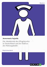 Die Attraktivität des Pflegeberufes in Deutschland und der Einfluss der Führungskräfte - Annemarie Fajardo - E-Book