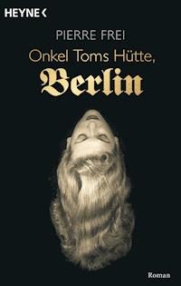 Onkel Toms Hütte, Berlin - Pierre Frei - E-Book