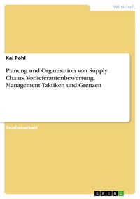Planung und Organisation von Supply Chains.
Vorlieferantenbewertung, Management-Taktiken und Grenzen - Kai Pohl - E-Book