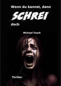 Wenn du kannst, dann schrei doch - Michael Tosch - E-Book