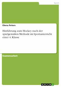 Hinführung zum Hockey nach der spielgemäßen Methode im Sportunterricht einer 4. Klasse - Elena Peters - kostenlos E-Book