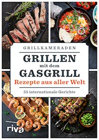 Grillen mit dem Gasgrill – Rezepte aus aller Welt - Grillkameraden - E-Book