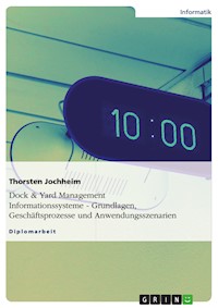 Dock & Yard Management Informationssysteme - Grundlagen, Geschäftsprozesse und Anwendungsszenarien - Thorsten Jochheim - kostenlos E-Book